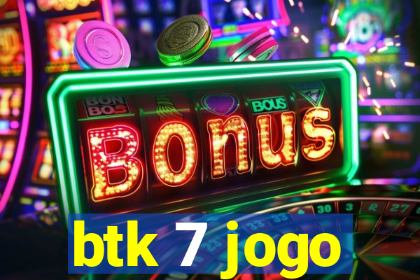 btk 7 jogo